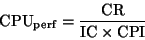 \begin{displaymath}{\rm CPU}_{\rm perf} = \frac{\rm CR}{{\rm IC} \times {\rm CPI}}\end{displaymath}