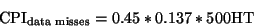 \begin{displaymath}\textrm{CPI}_{{\rm data}\;{\rm misses}} = 0.45 * 0.137 * 500 \textrm{HT}\end{displaymath}