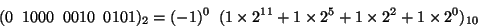 \begin{displaymath}(0\;\; 1000\;\;0010\;\; 0101)_2 =(-1)^0\;\; (1 \times 2^{11} + 1 \times 2^5 + 1 \times 2^2
+ 1 \times 2^0)_{10} \end{displaymath}