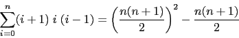 \begin{displaymath}
\sum_{i=0}^{n} (i+1)\; i \;(i-1) = {\left (\frac{n(n+1)}{2}\right )}^2 - {\frac {n(n+1)}{2}}
\end{displaymath}