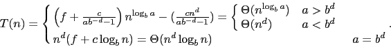 \begin{displaymath}T(n) = \cases{
\left(f + \frac{c}{a b^{-d} - 1}\right) n^{\lo...
...d $} \cr
n^d(f + c\log_b n) = \Theta(n^d\log_b n) & $a = b^d$}.\end{displaymath}