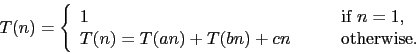 \begin{displaymath}
T(n) = \left\{ \begin{array}{ll}
1 & \qquad\hbox{if $n = 1...
...n) + T(b n) +c n & \qquad\hbox{otherwise.}
\end{array}\right.
\end{displaymath}