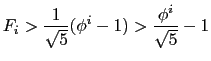 $\displaystyle F_i > \frac{1}{\sqrt{5}} (\phi^i - 1) > \frac{\phi^i}{\sqrt{5}} - 1
$