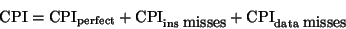 \begin{displaymath}\textrm{CPI} = \textrm{CPI}_{\rm perfect} + \textrm{CPI}_{{\r...
...
\textrm{misses}} + \textrm{CPI}_{{\rm data}\; \textrm{misses}}\end{displaymath}