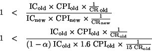 \begin{eqnarray*}
1 &<& \frac {{\rm IC}_{\rm old} \times {\rm CPI}_{\rm old} \ti...
...\;{\rm CPI}_{\rm old} \times \frac {1} {15\;{\rm CR}_{\rm old}}}
\end{eqnarray*}