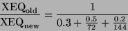 \begin{displaymath}\frac{ {\rm XEQ}_{\rm old}} {{\rm XEQ}_{\rm new}} =\frac {1} {0.3 + \frac {0.5} {72}
+ \frac {0.2}{144}} \end{displaymath}