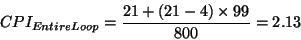 \begin{displaymath}CPI_{Entire Loop} = \frac{21 + (21 - 4)\times 99}{800} = 2.13\end{displaymath}