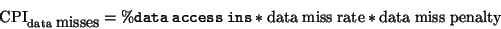 \begin{displaymath}\textrm{CPI}_{{\rm data}\; \textrm{misses}}= \% \texttt{data}...
...textrm{rate} * \textrm{data}\; \textrm{miss}\; \textrm{penalty}\end{displaymath}