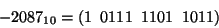 \begin{displaymath}-2087_{10}=(1\;\; 0111\;\;1101\;\; 1011)\end{displaymath}