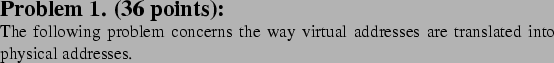 \begin{problem}{36}
\par The following problem concerns
the way virtual addresses are translated into physical addresses.
\end{problem}