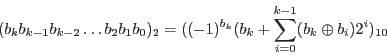 \begin{displaymath}(b_k b_{k-1} b_{k-2}\ldots b_2 b_1 b_0)_2 = ((-1)^{b_k}( b_k
+\sum_{i=0}^{k-1} ( b_k \oplus b_i) 2^i)_{10}\end{displaymath}