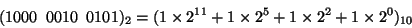 \begin{displaymath}(1000\;\;0010\;\; 0101)_2 = (1 \times 2^{11} + 1 \times 2^5 + 1 \times 2^2
+ 1 \times 2^0)_{10} \end{displaymath}